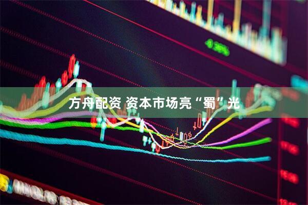 方舟配资 资本市场亮“蜀”光