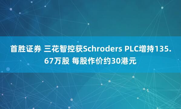 首胜证券 三花智控获Schroders PLC增持135.67万股 每股作价约30港元