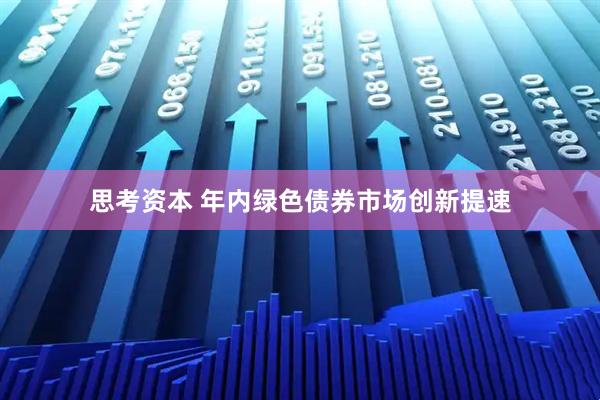 思考资本 年内绿色债券市场创新提速